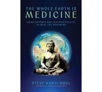 The Whole Earth Is Medicine Using Science and Zen Spirituality to Heal the Bodymind - Steve Kanji Ruhl - Monkfish Book Publishing - ebook (ePub) - Livre