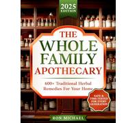 The Whole Family Apothecary: 600+ Traditional Herbal Remedies and Complete Guide to Heal, Protect and Restore Holistic Wellness for Your Loved Ones