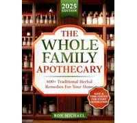 The Whole Family Apothecary: 600+ Traditional Herbal Remedies and Complete Guide to Heal, Protect and Restore Holistic Wellness for Your Loved Ones