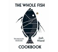 The Whole Fish Cookbook: New Ways to Cook, Eat and Think by Niland, Josh NEUF