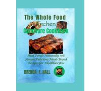 The Whole Food Kitchen Carnivore Cookbook: Shed pounds Naturally with Simple Delicious Meat-Based Recipes for Healthier You