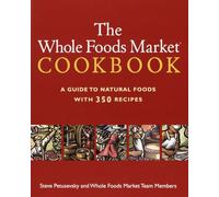 The Whole Foods Market Cookbook: A Guide to Natural Foods with 350 Recipes