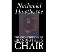 The Whole History Of Grandfather's Chair By Nathaniel Hawthorne, Fiction, Classics