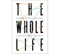 The Whole Life: 52 Weeks of Biblical Self-Care