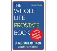 The Whole Life Prostate Book: Everything That Every Man-at Every Age-Needs to Know About Maintaining Optimal Prostate Health