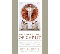 The Whole Mystery of Christ: Creation As Incarnation in Maximus Confessor