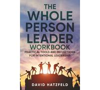 The Whole Person Leader Workbook: Practical tools and reflections for intentional leadership