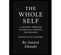 The Whole Self: A Journey Through Psychology, Emotion, and Healing: “Becoming Your Own Psychologist”