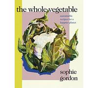 The Whole Vegetable: Sustainable and delicious vegan recipes