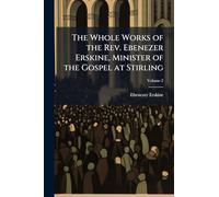 The Whole Works of the Rev. Ebenezer Erskine, Minister of the Gospel at Stirling