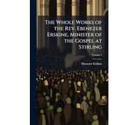The Whole Works of the Rev. Ebenezer Erskine, Minister of the Gospel at Stirling