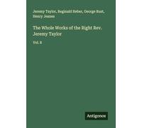 The Whole Works of the Right Rev. Jeremy Taylor: Vol. 8