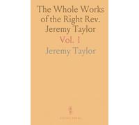 The Whole Works of the Right Rev. Jeremy Taylor: With a Life of the Author and a Critical Examination of His Writings; Indexes