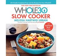 The Whole30 Slow Cooker: 150 Totally Compliant Prep-and-Go Recipes for Your Whole30 with Instant Pot Recipes