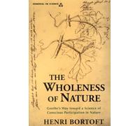 The Wholeness of Nature: Goethe's Way Toward a Science of Conscious Participation in Nature