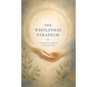 The Wholeness Paradigm: A Revolutionary Approach to Dementia Care