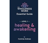 The Wholeness Work Essential Guide - Level I: Healing & Awakening