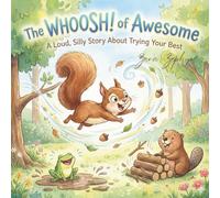 The WHOOSH! of Awesome: A Loud, Silly Story About Trying Your Best