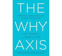 The Why Axis: Hidden Motives and the Undiscovered Economics of Everyday Life