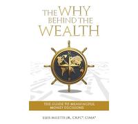 The Why Behind The Wealth: The Guide to Meaningful Money Decisions
