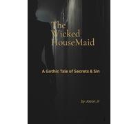 The Wicked Housemaid: A Gothic Tale of Secret & Sin
