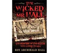 The Wicked Mr Hall: The Deathbed Confessions of Serial Killer Roy Archibald Hall Roy Archibald Hall (Auteur)
