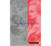 The Wicked Queen : The Origins Of The Myth Of Marie-Antoinette