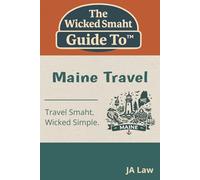 The Wicked Smaht Guide To - Maine Travel: Lobster Shacks, Lighthouse Views, and Coastal Adventures in the Pine Tree State