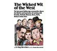The Wicked Wit of the West: The Last Great Golden-Age Screenwriter Shares the Hilarity and Heartaches of Working with Groucho, Garland, Gleason, B Brecher, Irving (Auteur)