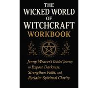 The Wicked World of Witchcraft Workbook: Jenny Weaver's Guided Journey to Expose Darkness, Strengthen Faith, and Reclaim Spiritual Clarity
