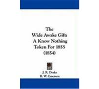 The Wide Awake Gift: A Know Nothing Token for 1855 (1854) Drake, J. R., Emerson, R. W., Mirror, N. Y. (Auteur)