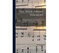 The Wide-Awake Vocalist: Or, Rail Splitters' Song Book: Words And Music For The Republican Campaign Of 1860: Embracing A Great Variety Of Songs