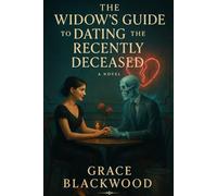 The Widow’s Guide to Dating the Recently Deceased: A darkly funny paranormal rom-com about an obituary writer whose words revive the dead-and one firefighter who won’t stay gone