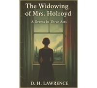 The Widowing of Mrs. Holroyd: A Drama In Three Acts