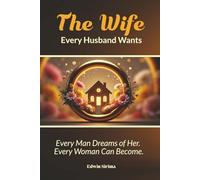 THE WIFE EVERY HUSBAND WANTS: Books about Femininity, marriage, Christian marriage, divorce, strong women, remarrying, family, parenting, wives, career women, Godly family. 6*9 inches, 265pages