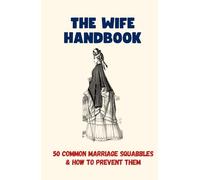 The Wife Handbook: 50 Common Marriage Squabbles And How To Prevent Them - Funny Gift Book (50 Resolutions)