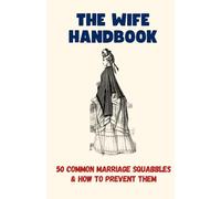 The Wife Handbook: 50 Common Marriage Squabbles And How To Prevent Them - Funny Gift Book (50 Resolutions)