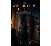 The Wife He Chose to Lose: A Billionaire Marriage-in-Crisis, Second Chance Romance