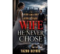 The Wife He Never Chose: An Abandoned Bride, A Dying Promise, and an Unexpected Love Story
