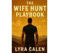 The Wife Hunt Playbook: A Strategic Field Manual for Men Who Want Real Marriage