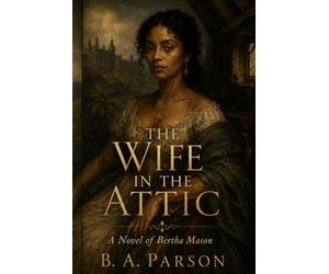 The Wife in the Attic: Inspired by Charlotte Brontë’s Jane Eyre - A Retelling