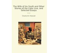 The Wife of his Youth and Other Stories of the Color Line, and Selected Essays