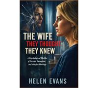 THE WIFE THEY THOUGHT THEY KNEW: A Psychological Thriller of Secrets, Deception, and a Perfect Marriage