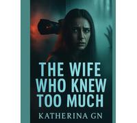 The Wife Who Knew Too Much: A Domestic Thriller of Gaslighting, Surveillance, and a Marriage with Deadly Secrets