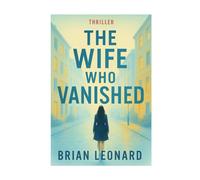 The Wife Who Vanished: A Psychological Thriller with a Shocking Twist