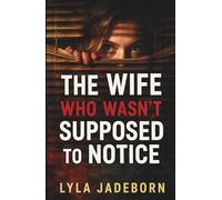 THE WIFE WHO WASN’T SUPPOSED TO NOTICE: A Domestic Psychological Thriller