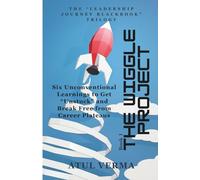 The Wiggle Project - Six Unconventional Learnings to Get “Unstuck” and Break Free from Career Plateaus: Master the Hidden Competencies That Determine Who Advances and Who Remains Stuck