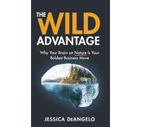 The Wild Advantage: Why Your Brain on Nature Is Your Boldest Business Move