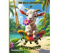 The Wild Adventures of Chewy Hoofington: One Goat. Several Adventures. Zero self-control.