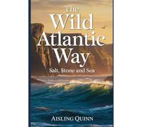 The Wild Atlantic Way: Salt, Stone and Sea: An Immersive Journey Along Ireland's Edge